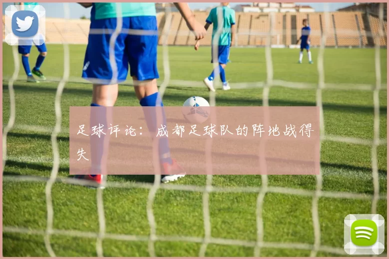 足球评论：成都足球队的阵地战得失