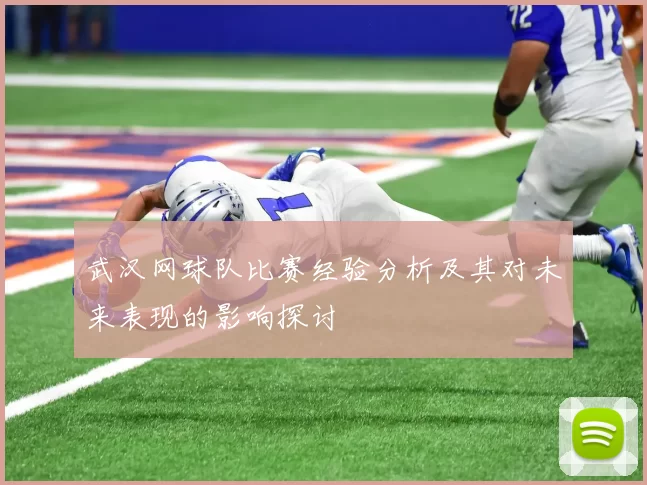 武汉网球队比赛经验分析及其对未来表现的影响探讨