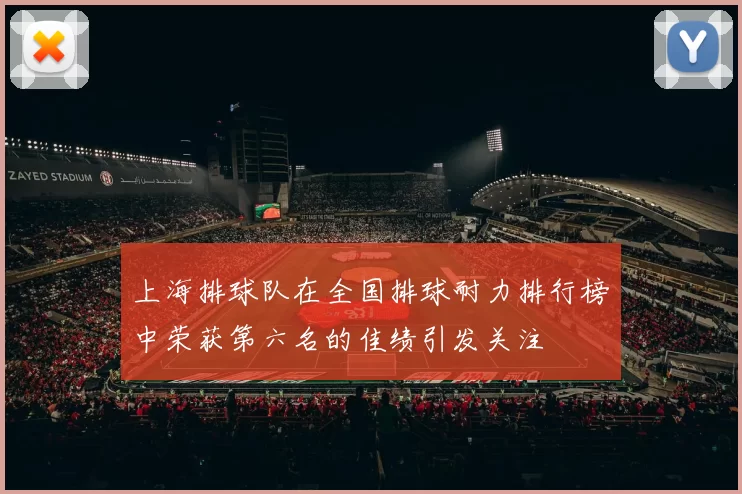 上海排球队在全国排球耐力排行榜中荣获第六名的佳绩引发关注