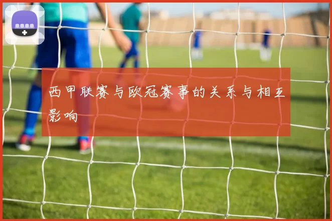 西甲联赛与欧冠赛事的关系与相互影响