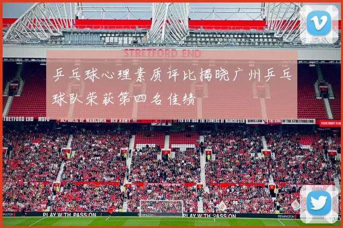 乒乓球心理素质评比揭晓广州乒乓球队荣获第四名佳绩