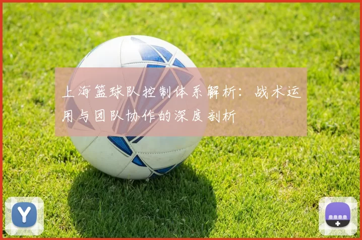 上海篮球队控制体系解析：战术运用与团队协作的深度剖析