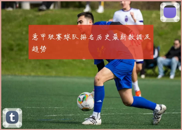 意甲联赛球队排名历史最新数据及趋势