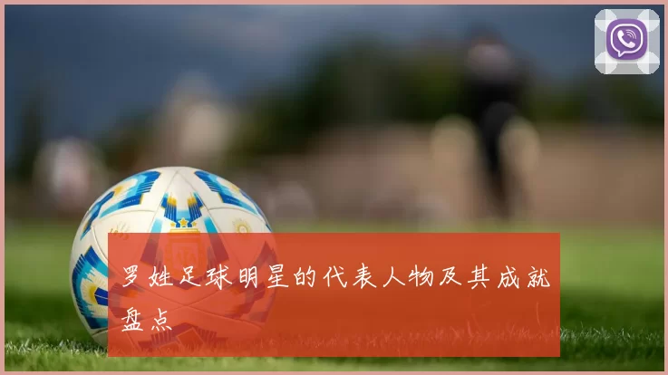 罗姓足球明星的代表人物及其成就盘点